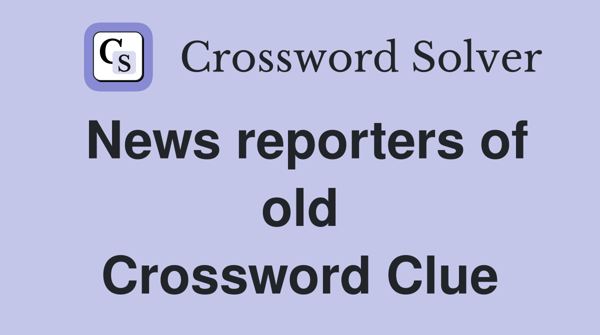 News reporters of old Crossword Clue