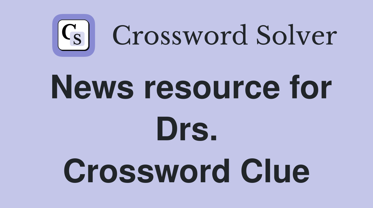 News resource for Drs. Crossword Clue