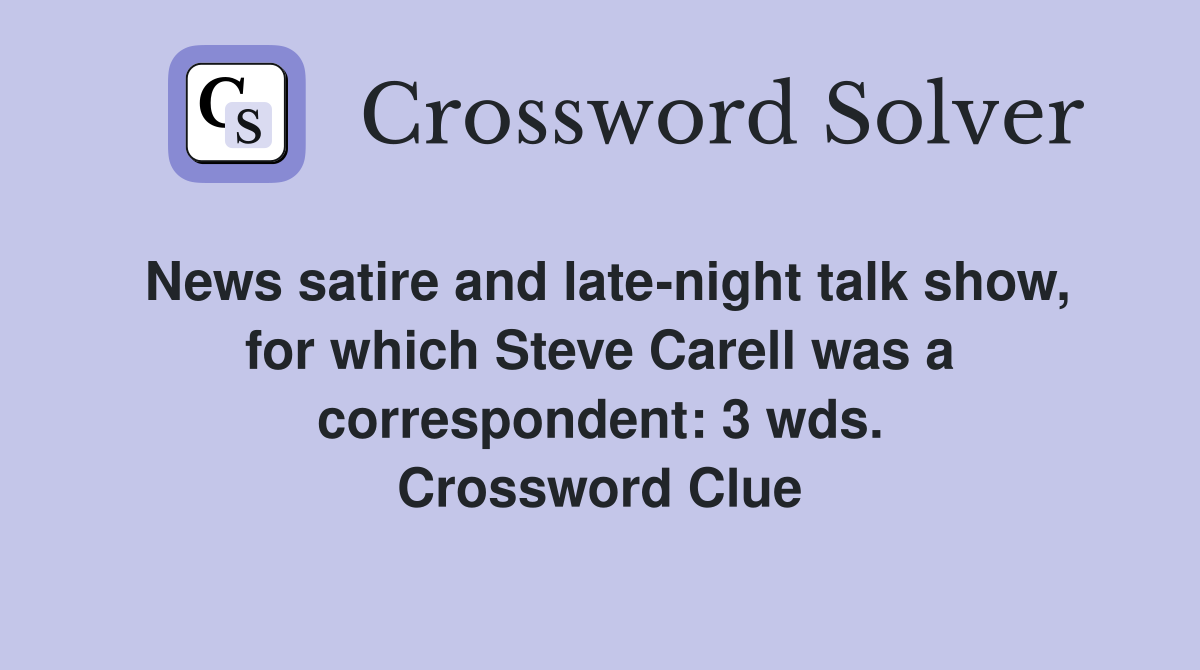 News satire and late-night talk show, for which Steve Carell was a correspondent: 3 wds. Crossword Clue