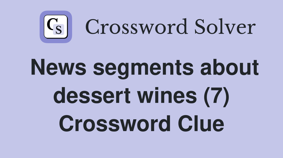 News segments about dessert wines (7) Crossword Clue