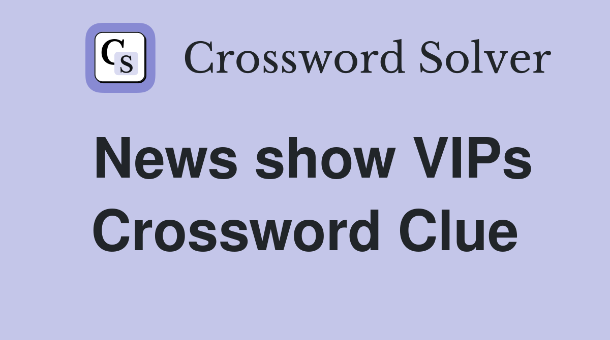 News show VIPs Crossword Clue
