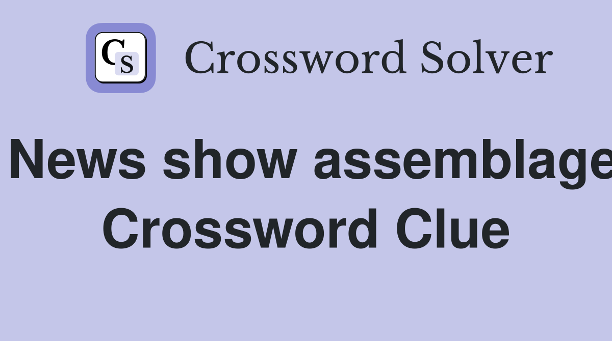 News show assemblage Crossword Clue