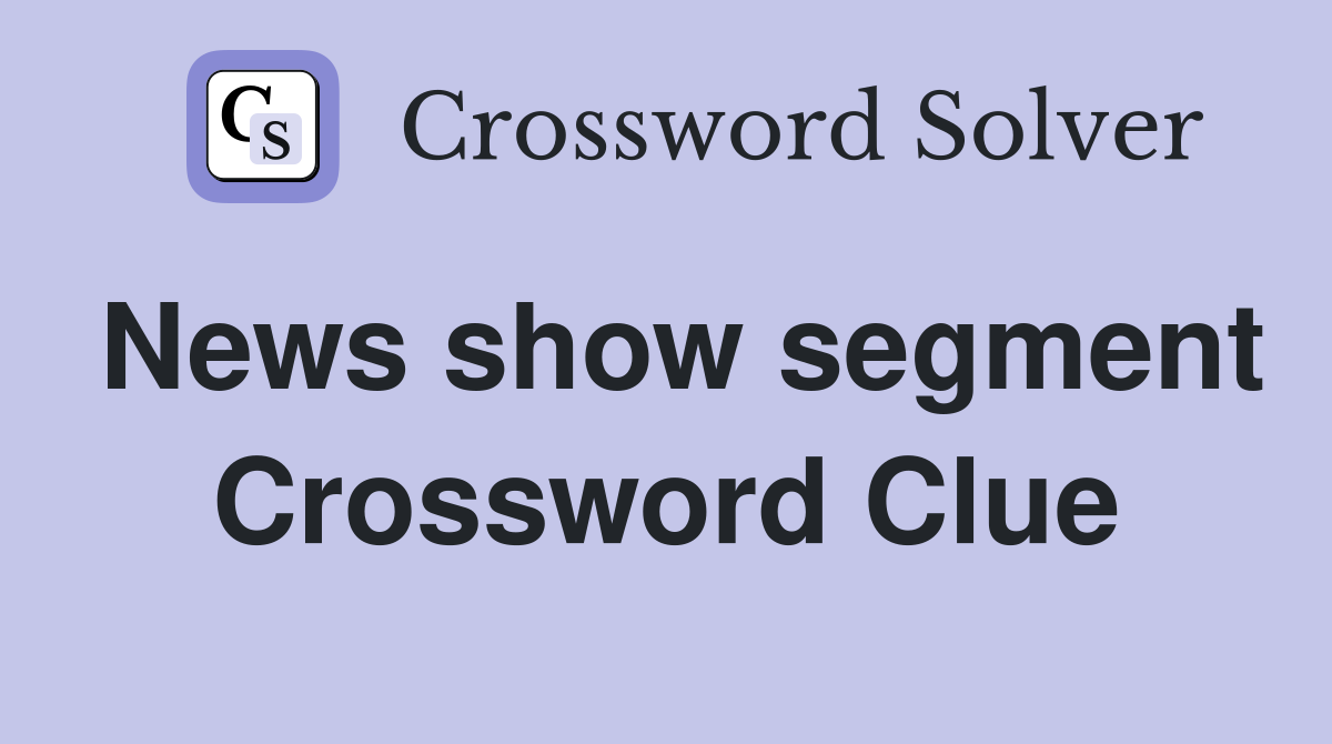 News show segment Crossword Clue