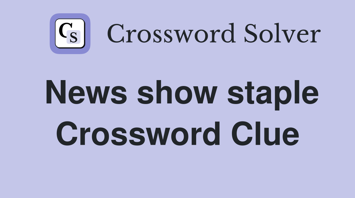 News show staple Crossword Clue