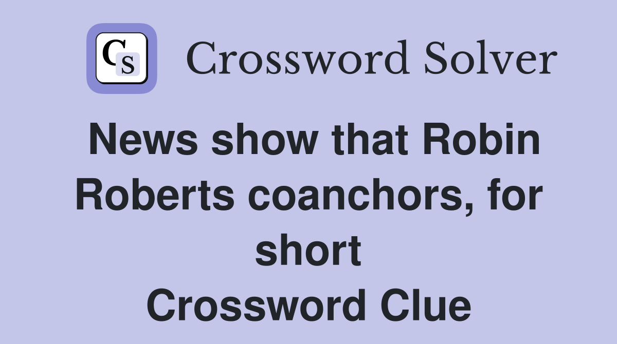News show that Robin Roberts coanchors, for short Crossword Clue