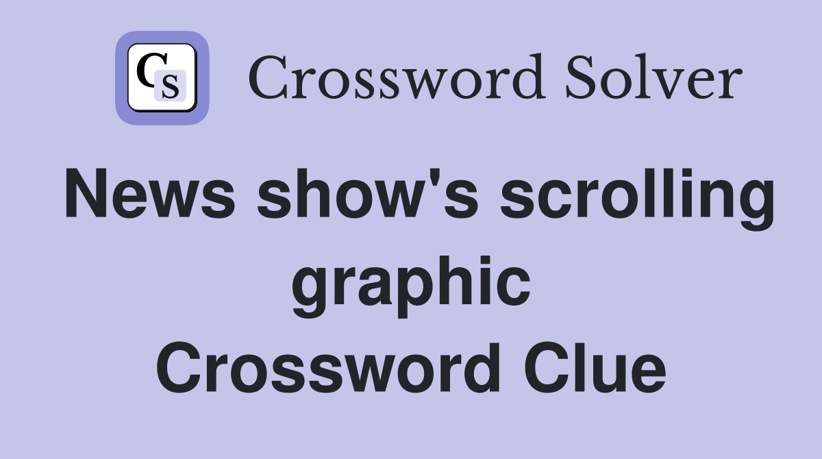 News show's scrolling graphic Crossword Clue