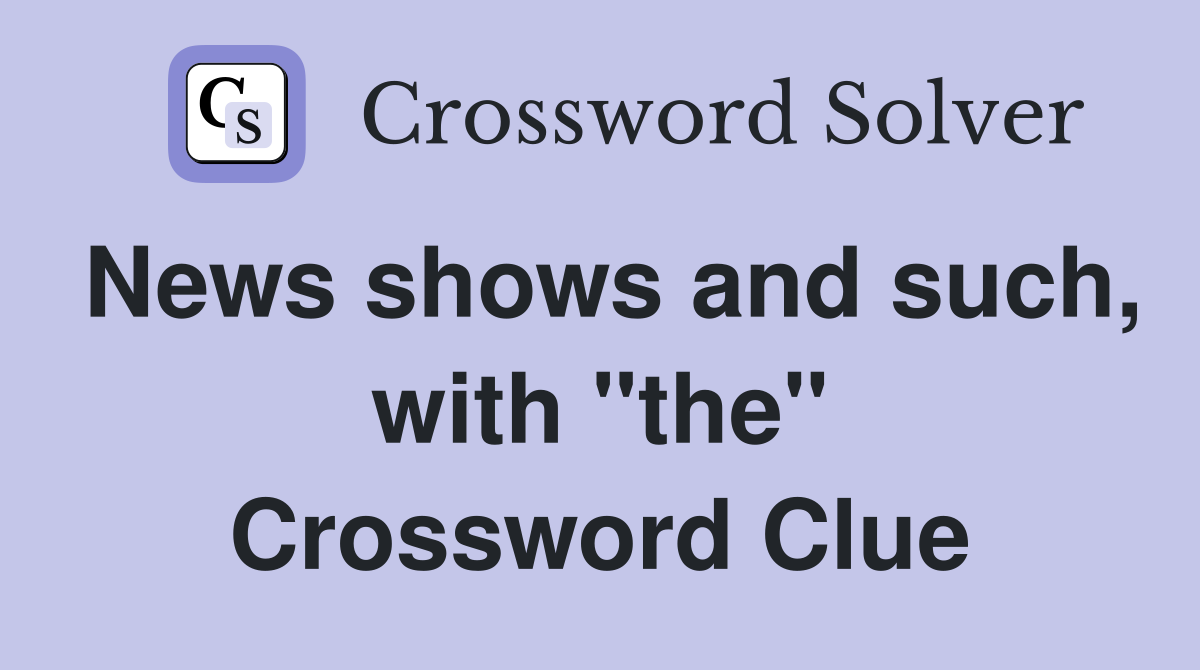 News shows and such, with "the" Crossword Clue
