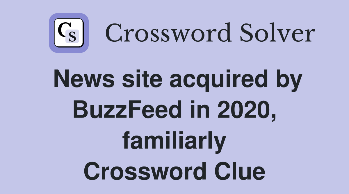 News site acquired by BuzzFeed in 2020, familiarly Crossword Clue