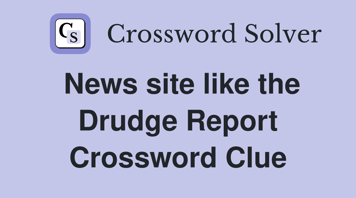 News site like the Drudge Report Crossword Clue