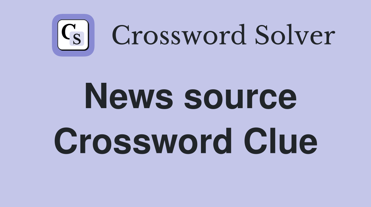 News source Crossword Clue