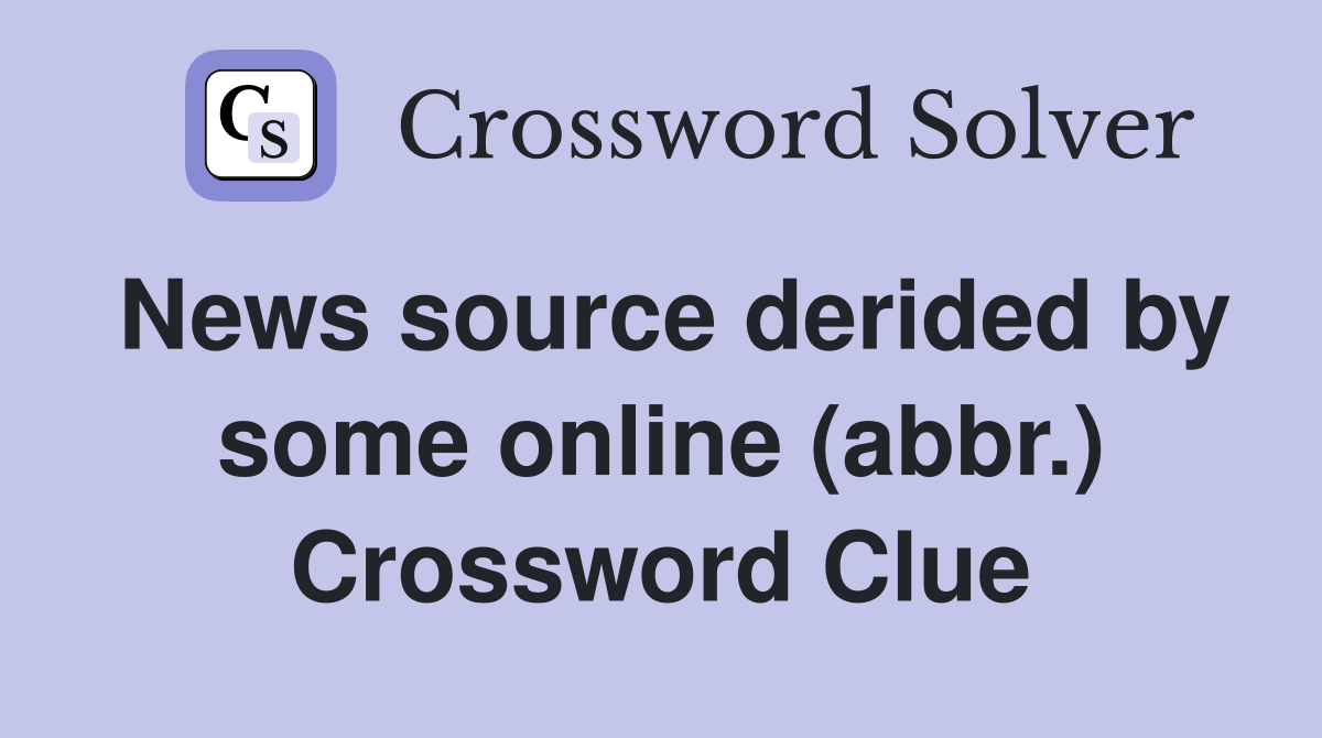 News source derided by some online (abbr.) Crossword Clue