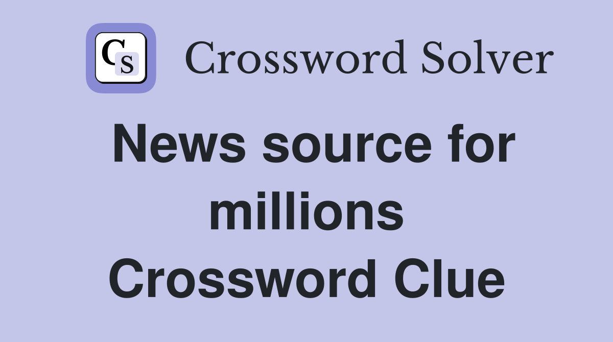 News source for millions Crossword Clue