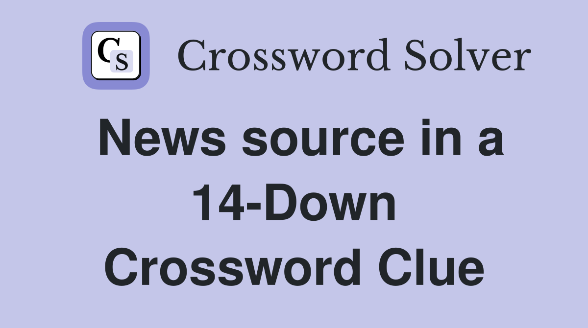 News source in a 14-Down Crossword Clue