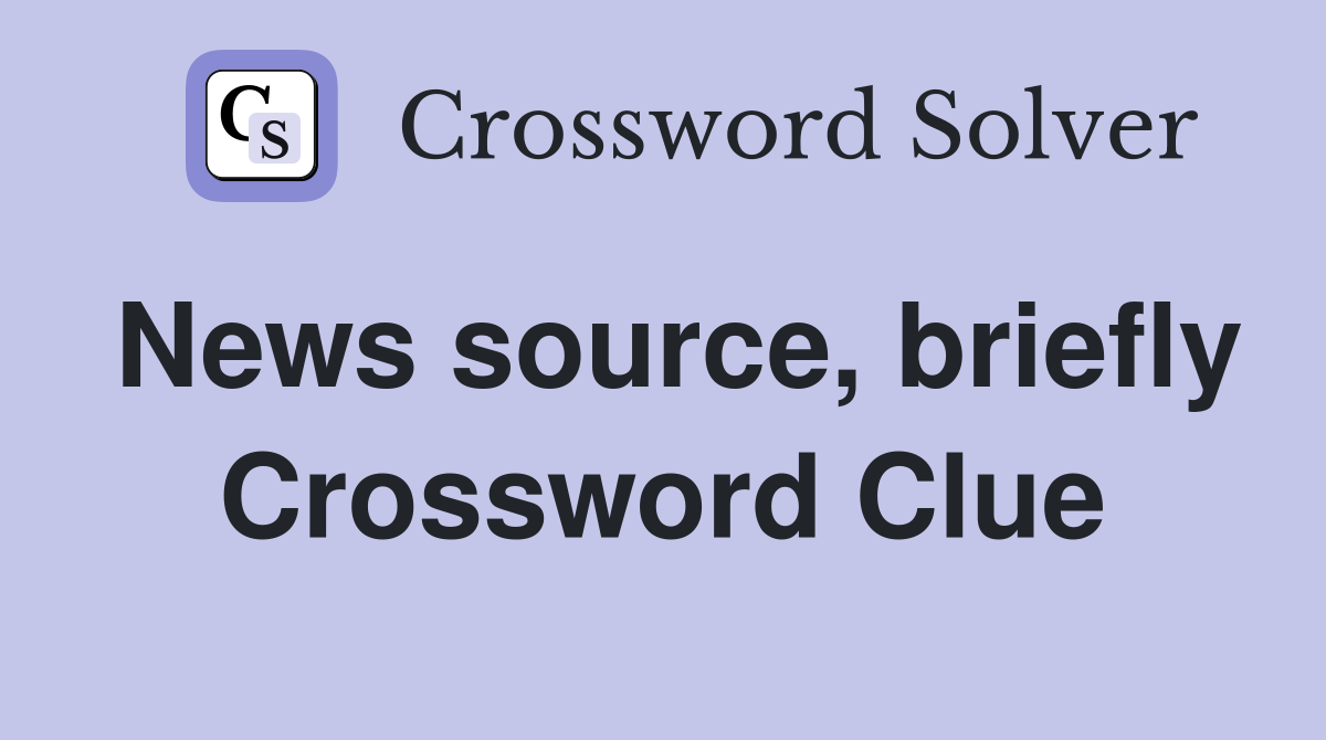 News source, briefly Crossword Clue