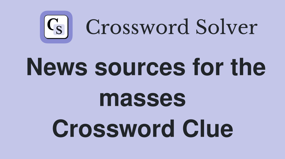 News sources for the masses Crossword Clue