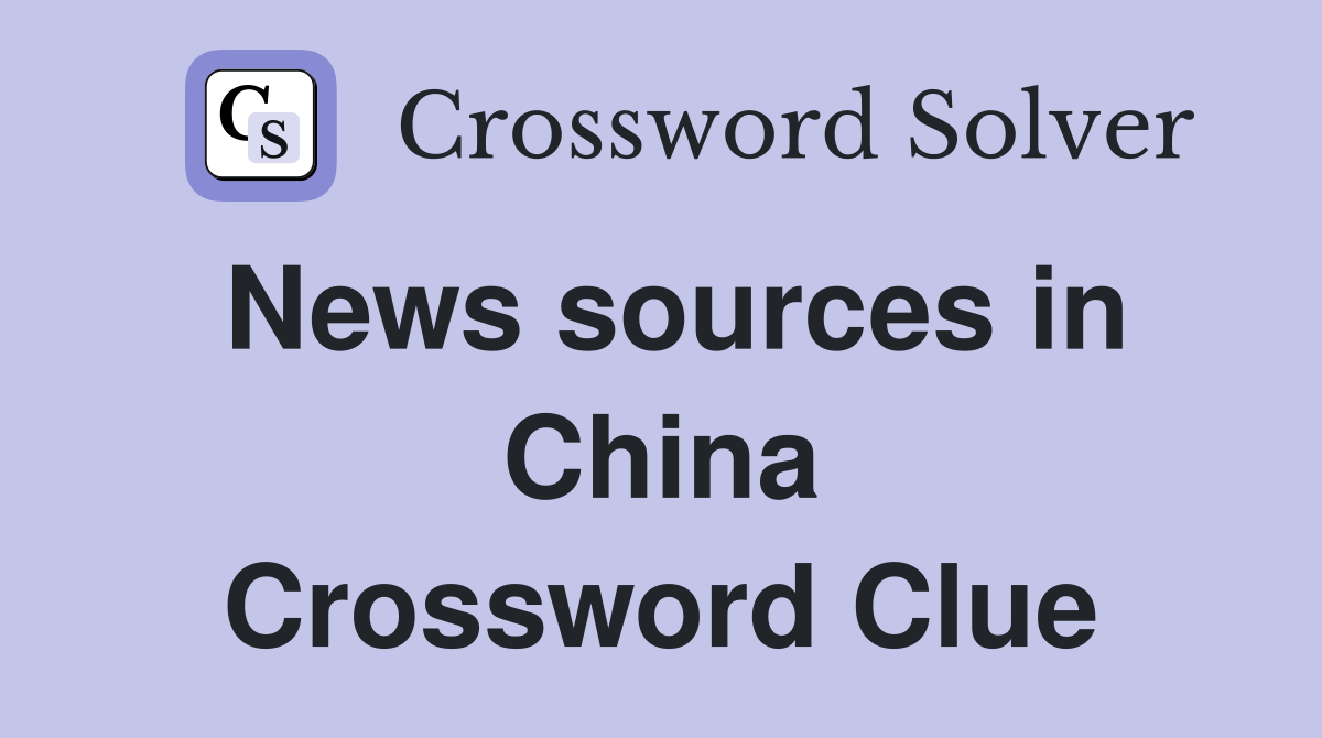 News sources in China Crossword Clue