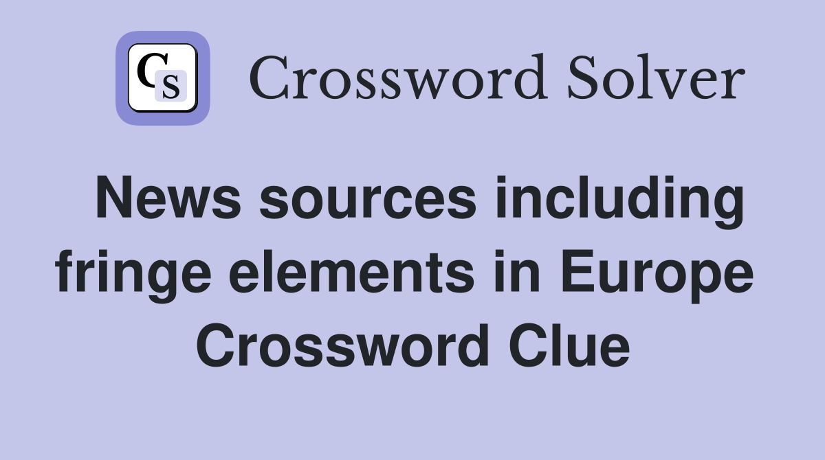News sources including fringe elements in Europe  Crossword Clue