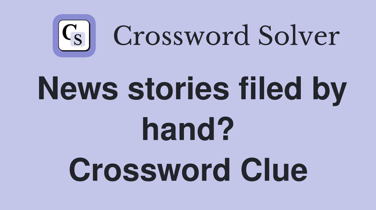 News stories filed by hand? Crossword Clue