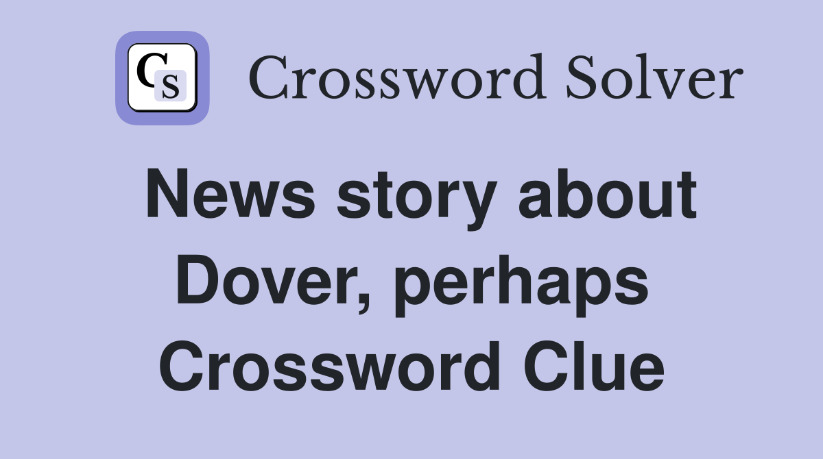 News story about Dover, perhaps Crossword Clue