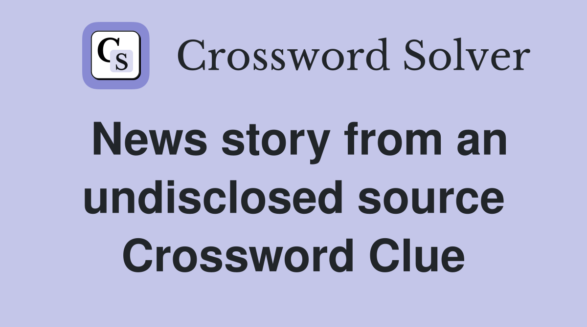 News story from an undisclosed source Crossword Clue