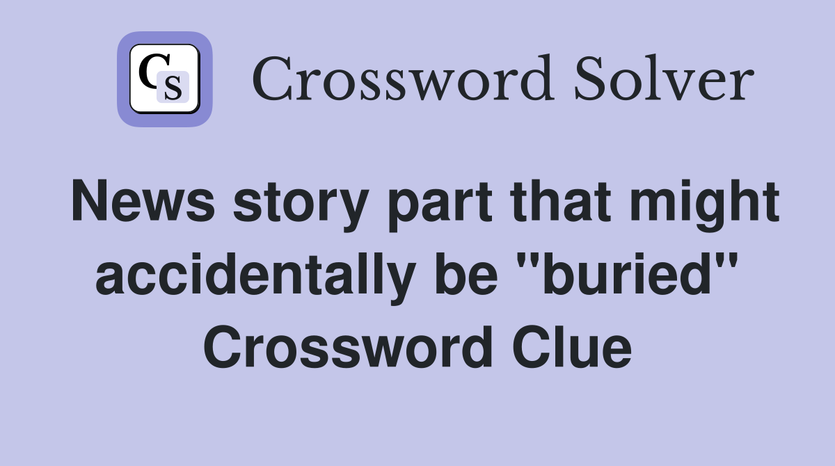 News story part that might accidentally be "buried" Crossword Clue