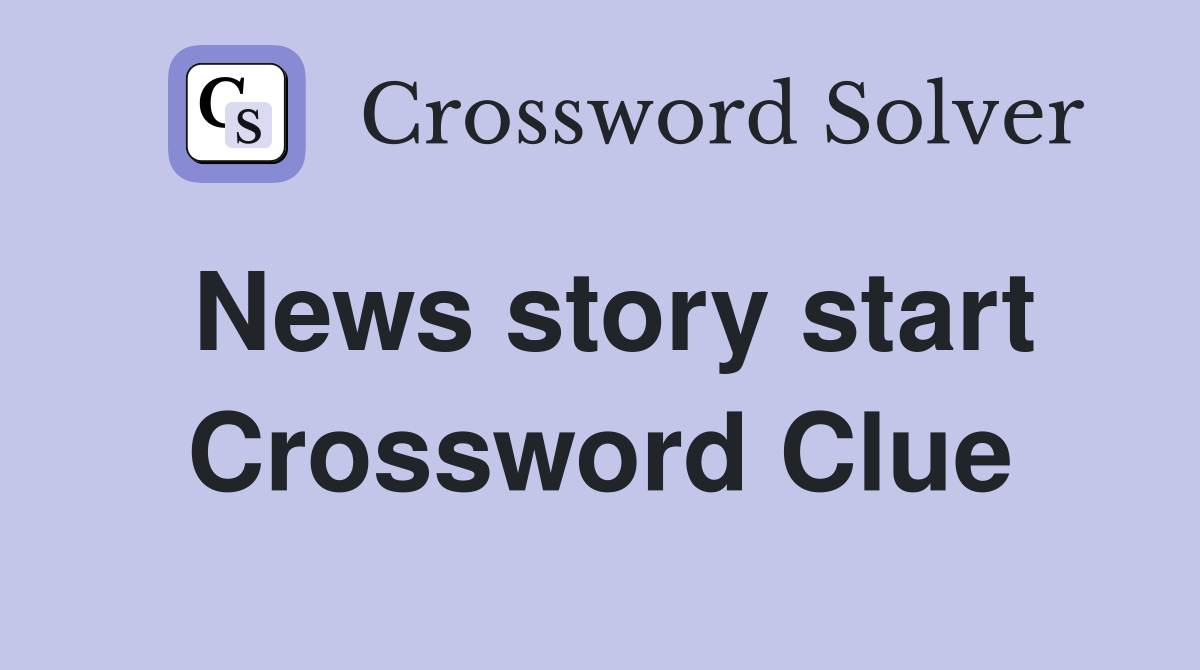 News story start Crossword Clue