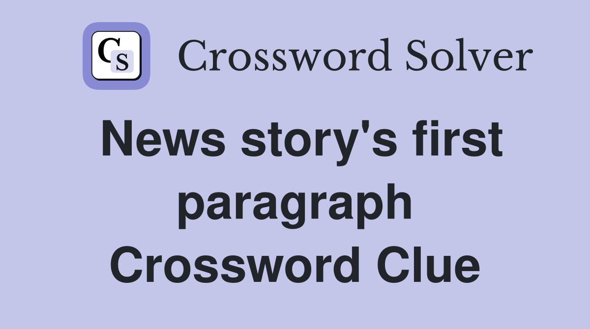 News story's first paragraph Crossword Clue