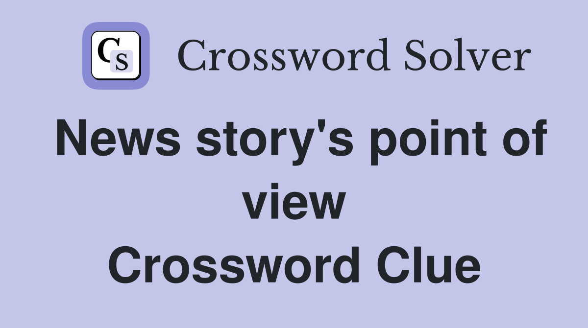 News story's point of view Crossword Clue