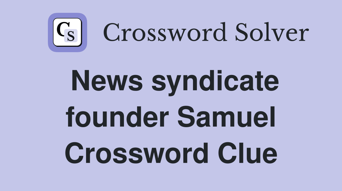 News syndicate founder Samuel Crossword Clue