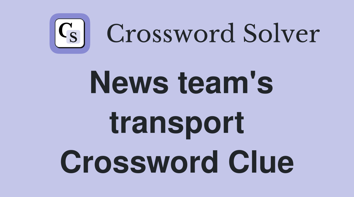 News team's transport Crossword Clue