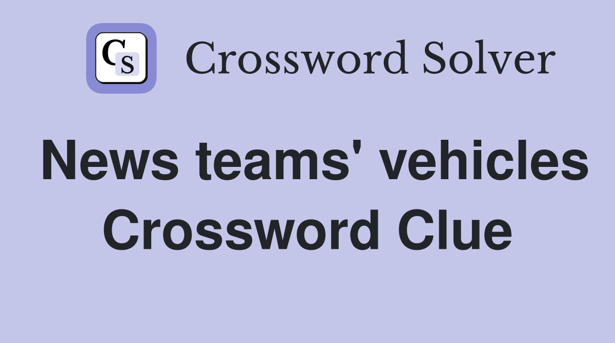 News teams' vehicles Crossword Clue