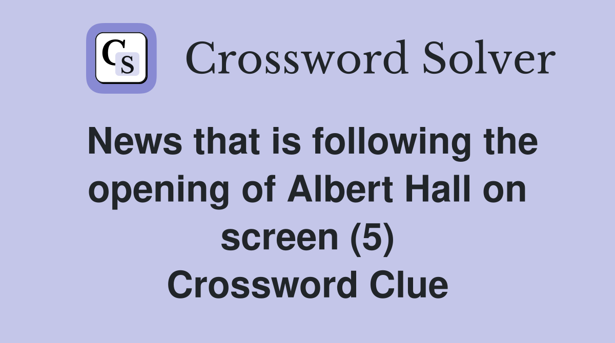 News that is following the opening of Albert Hall on screen (5) Crossword Clue