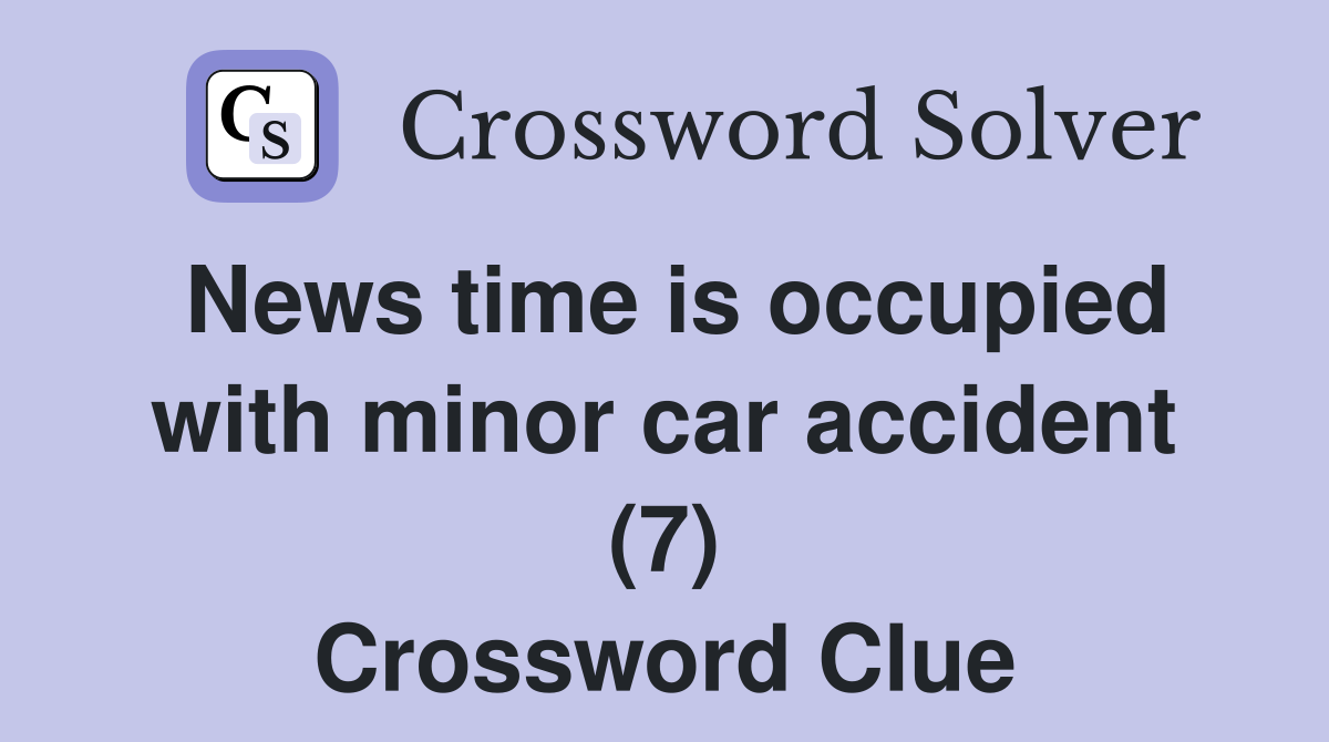 News time is occupied with minor car accident (7) Crossword Clue