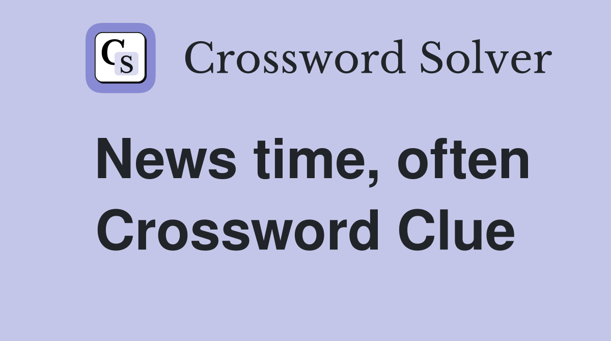 News time, often Crossword Clue