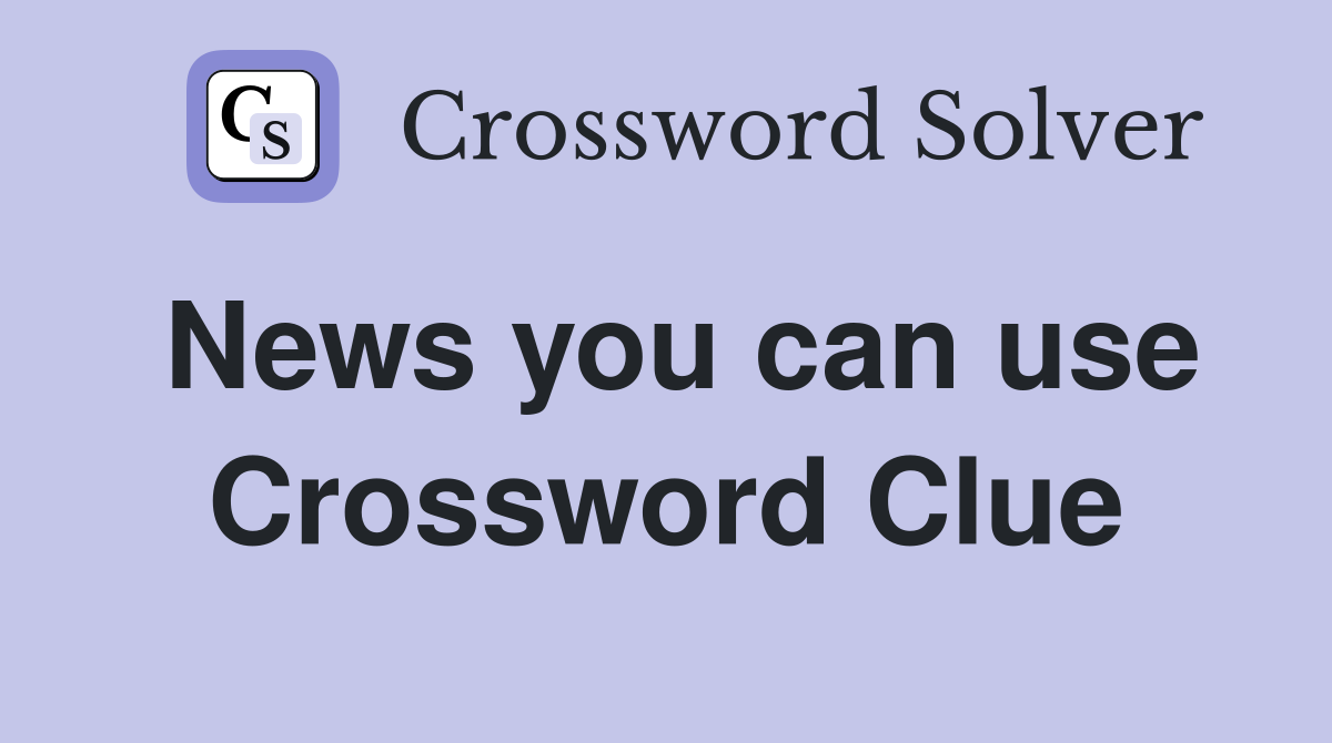 News you can use Crossword Clue