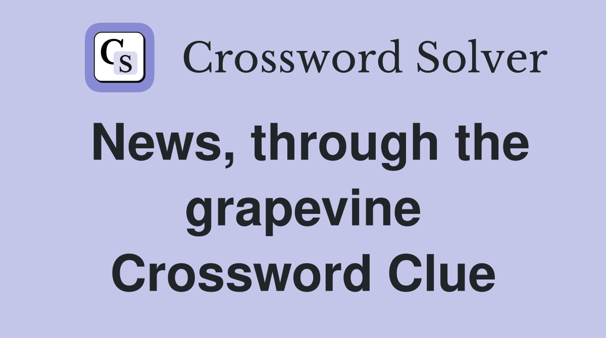 News, through the grapevine Crossword Clue