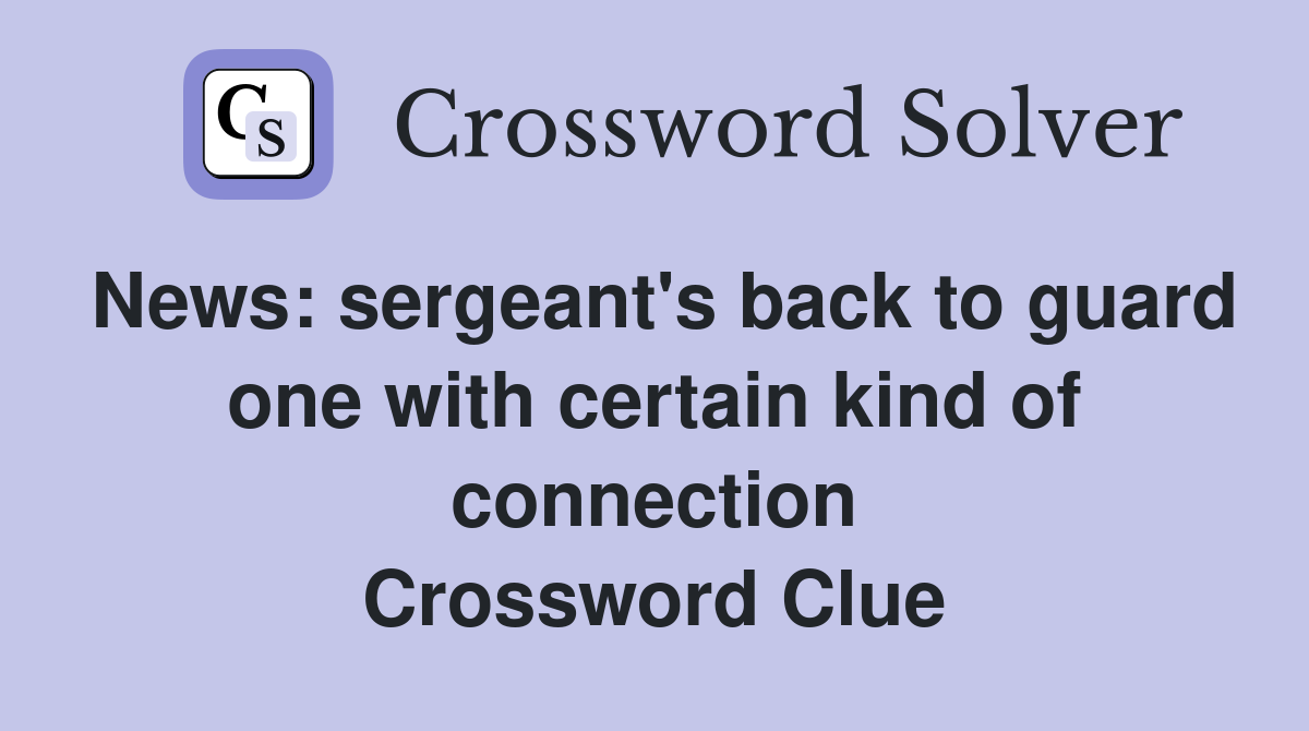 News: sergeant's back to guard one with certain kind of connection Crossword Clue