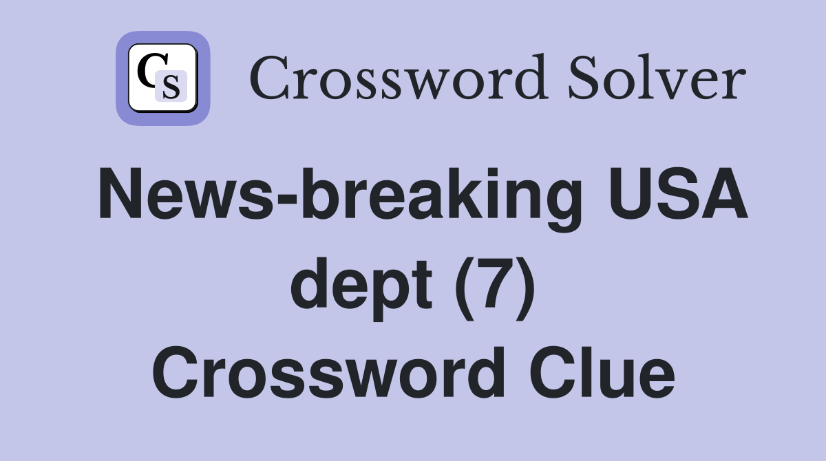 News-breaking USA dept (7) Crossword Clue