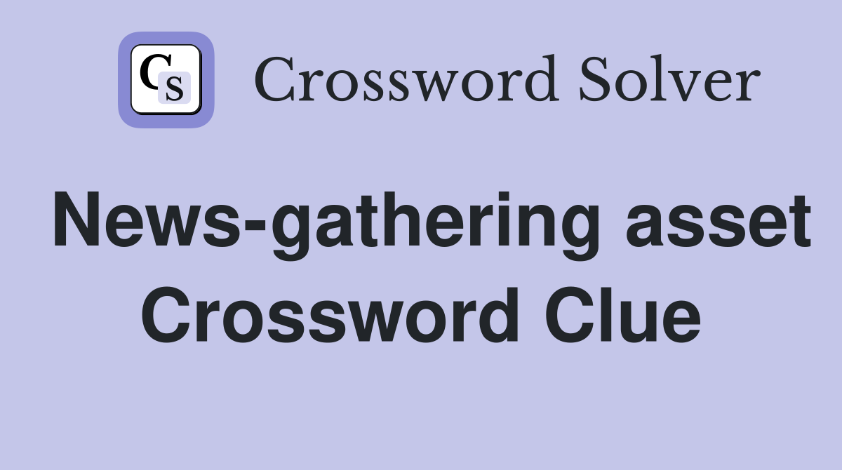 News-gathering asset Crossword Clue