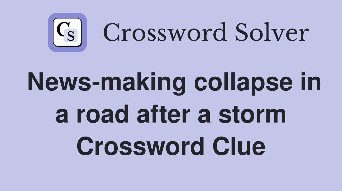 News-making collapse in a road after a storm Crossword Clue
