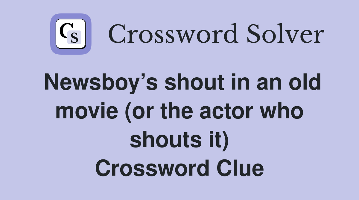 Newsboy’s shout in an old movie (or the actor who shouts it) Crossword Clue