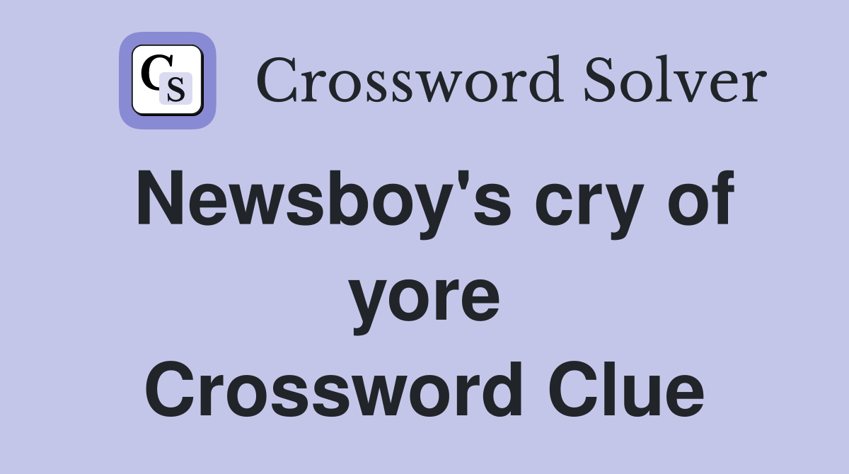 Newsboy's cry of yore Crossword Clue