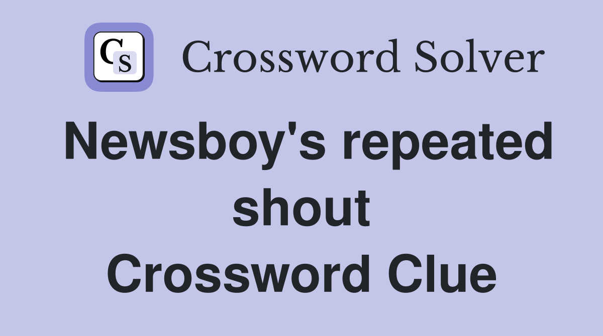 Newsboy's repeated shout Crossword Clue
