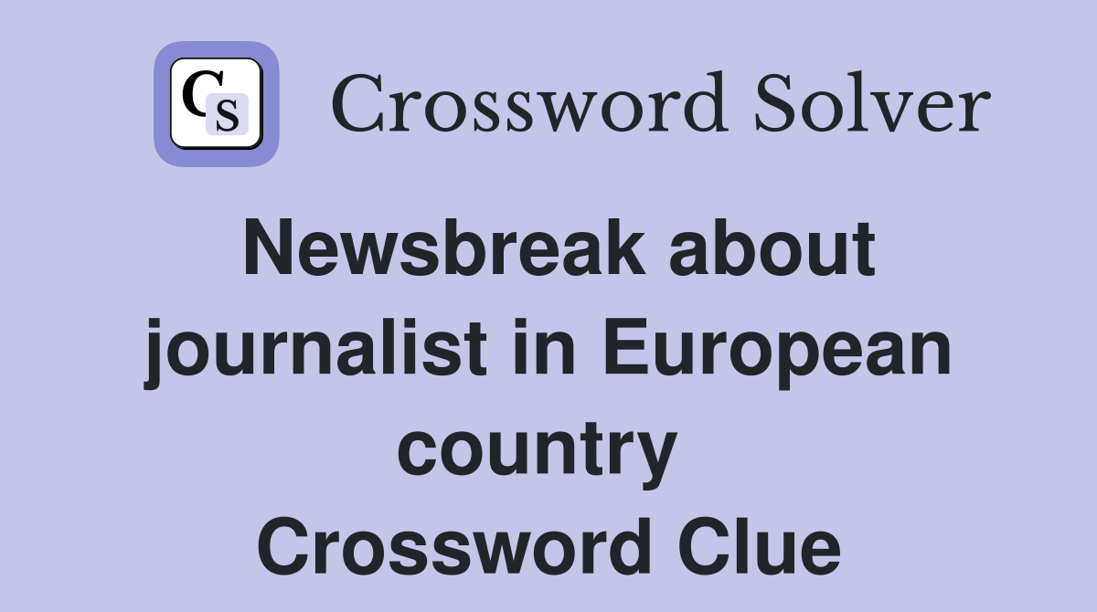Newsbreak about journalist in European country  Crossword Clue