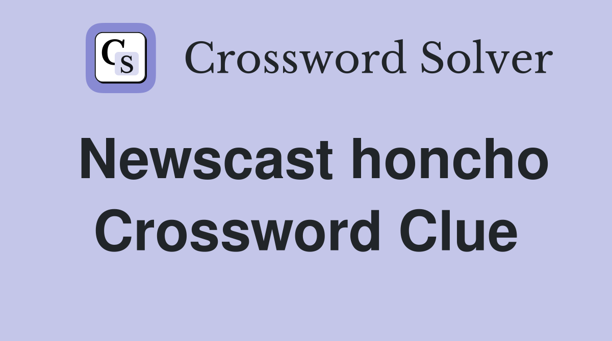 Newscast honcho Crossword Clue
