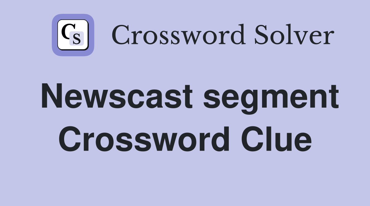 Newscast segment Crossword Clue