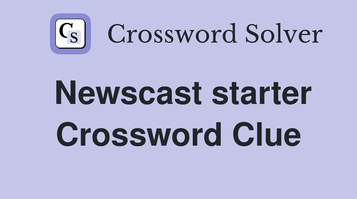 Newscast starter Crossword Clue