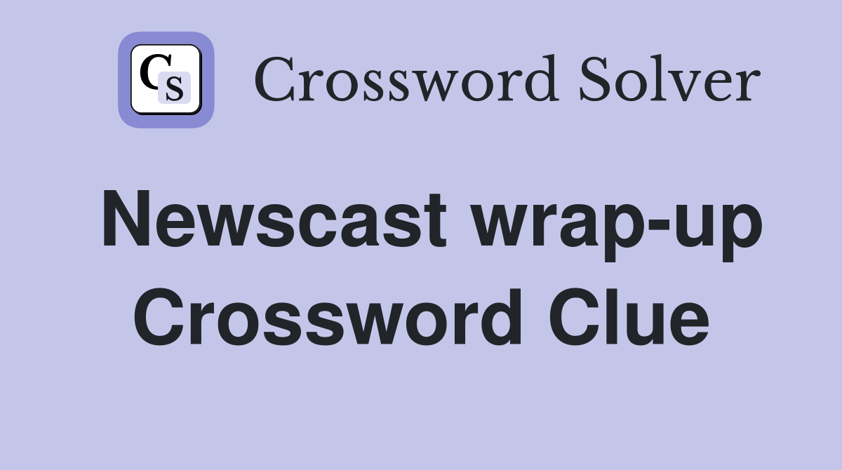 Newscast wrap-up Crossword Clue
