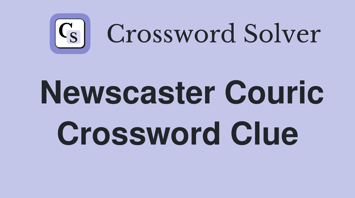 Newscaster Couric Crossword Clue