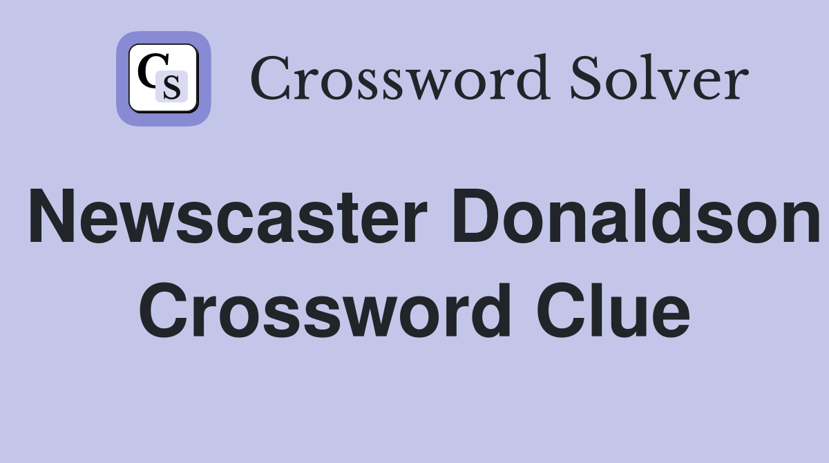 Newscaster Donaldson Crossword Clue
